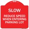 Signmission Slow-Reduce Speed When Entering Parking Lot, Red & White Aluminum Sign, 18" x 18", RW-1818-22889 A-DES-RW-1818-22889 - alternate 1